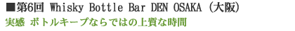 第6回 Whisky Bottle Bar DEN OSAKA(大阪)